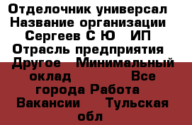 Отделочник-универсал › Название организации ­ Сергеев С.Ю,, ИП › Отрасль предприятия ­ Другое › Минимальный оклад ­ 60 000 - Все города Работа » Вакансии   . Тульская обл.